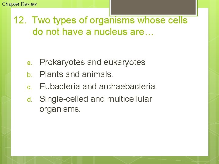 Chapter Review 12. Two types of organisms whose cells do not have a nucleus