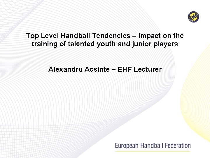 Top Level Handball Tendencies – impact on the training of talented youth and junior