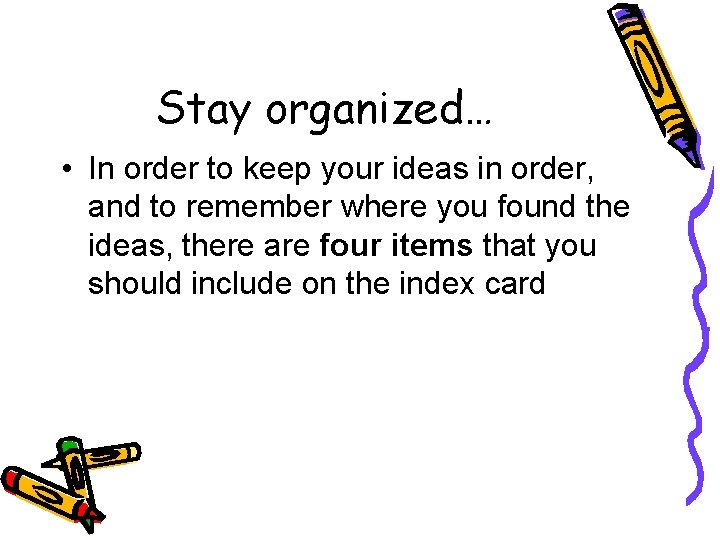 Stay organized… • In order to keep your ideas in order, and to remember