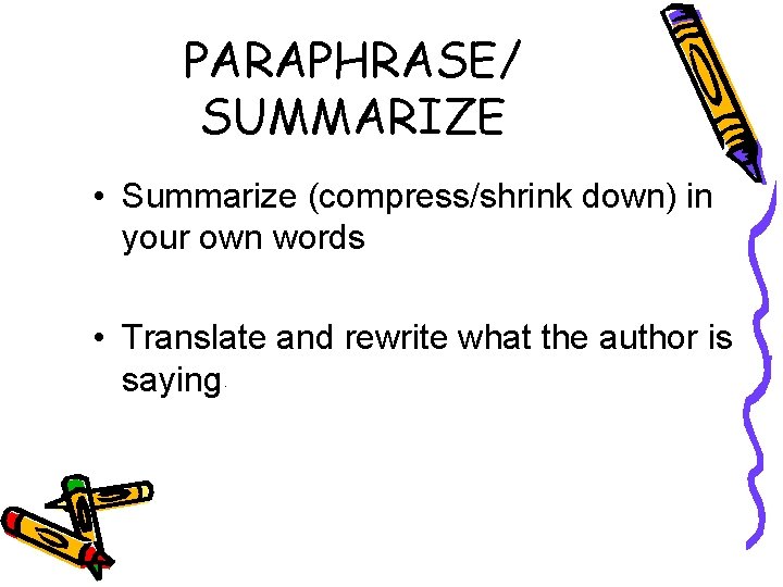 PARAPHRASE/ SUMMARIZE • Summarize (compress/shrink down) in your own words • Translate and rewrite