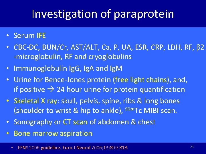 Investigation of paraprotein • Serum IFE • CBC-DC, BUN/Cr, AST/ALT, Ca, P, UA, ESR,