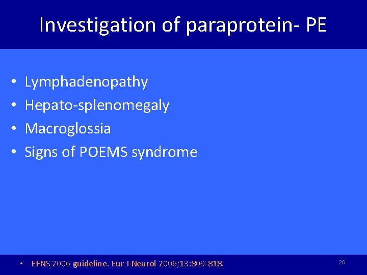Investigation of paraprotein- PE • • Lymphadenopathy Hepato-splenomegaly Macroglossia Signs of POEMS syndrome •