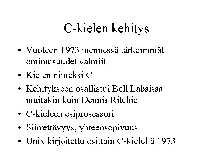 C-kielen kehitys • Vuoteen 1973 mennessä tärkeimmät ominaisuudet valmiit • Kielen nimeksi C •