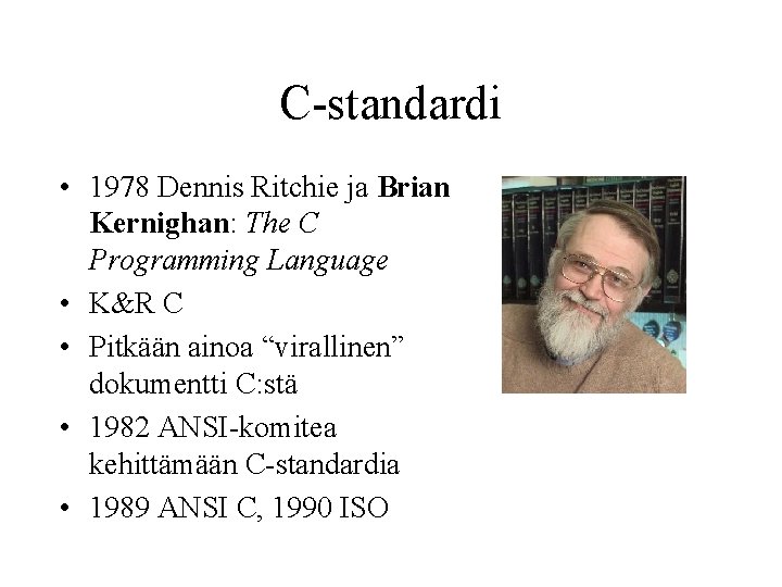 C-standardi • 1978 Dennis Ritchie ja Brian Kernighan: The C Programming Language • K&R