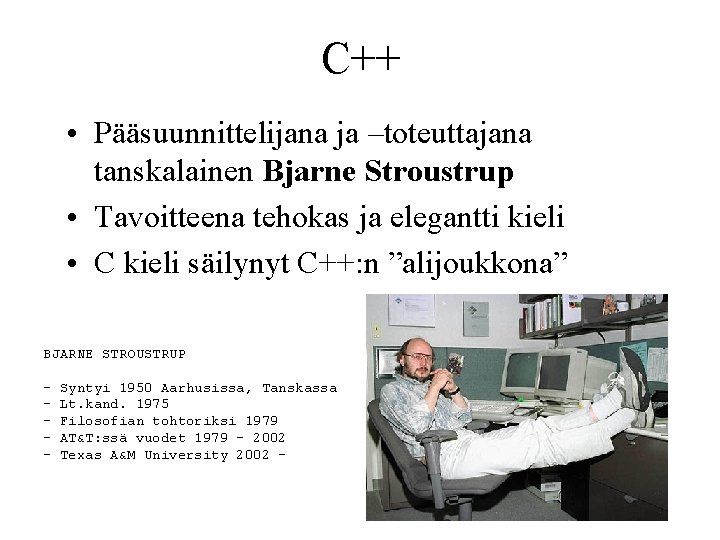 C++ • Pääsuunnittelijana ja –toteuttajana tanskalainen Bjarne Stroustrup • Tavoitteena tehokas ja elegantti kieli