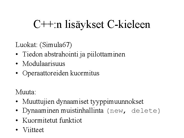 C++: n lisäykset C-kieleen Luokat: (Simula 67) • Tiedon abstrahointi ja piilottaminen • Modulaarisuus