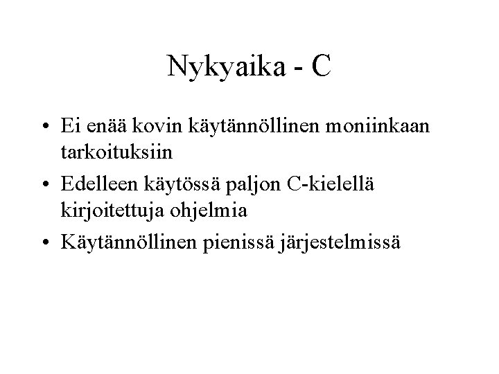 Nykyaika - C • Ei enää kovin käytännöllinen moniinkaan tarkoituksiin • Edelleen käytössä paljon