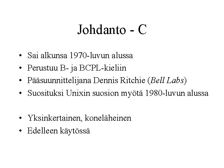 Johdanto - C • • Sai alkunsa 1970 -luvun alussa Perustuu B- ja BCPL-kieliin