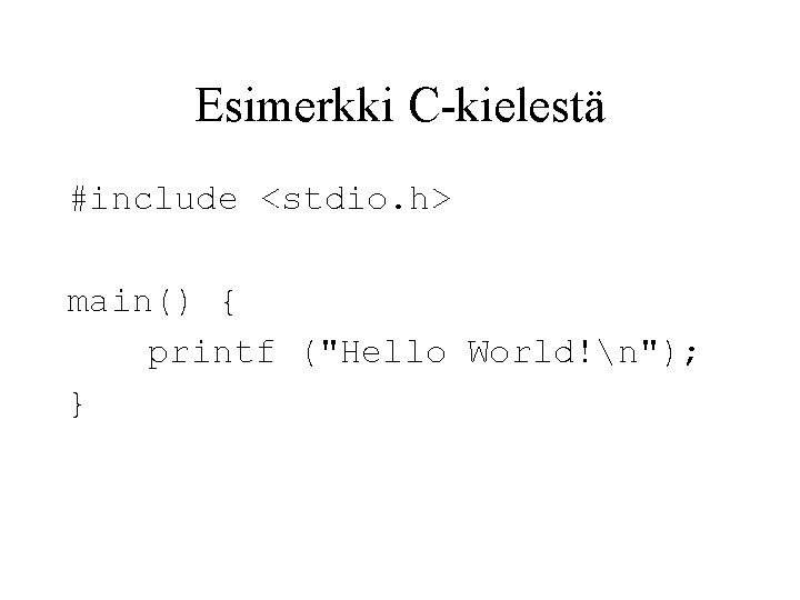 Esimerkki C-kielestä #include <stdio. h> main() { printf ("Hello World!n"); } 