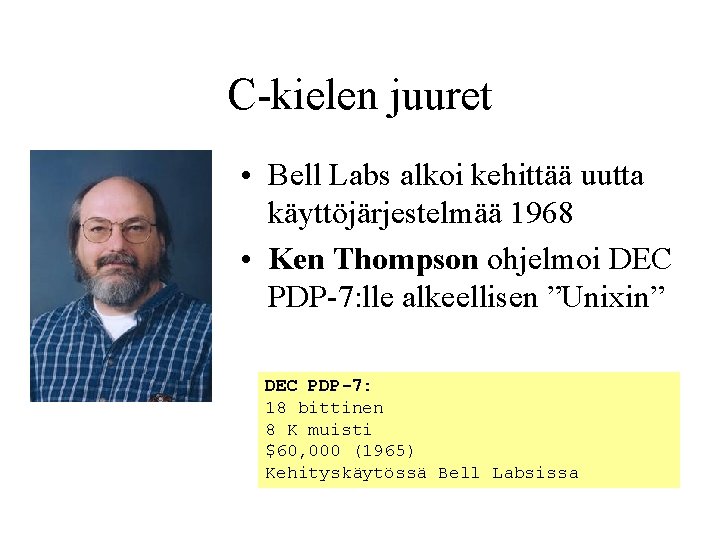 C-kielen juuret • Bell Labs alkoi kehittää uutta käyttöjärjestelmää 1968 • Ken Thompson ohjelmoi