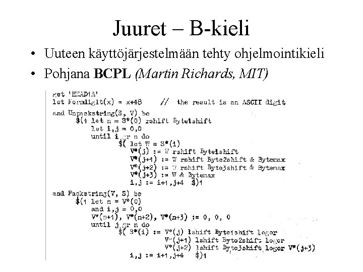 Juuret – B-kieli • Uuteen käyttöjärjestelmään tehty ohjelmointikieli • Pohjana BCPL (Martin Richards, MIT)