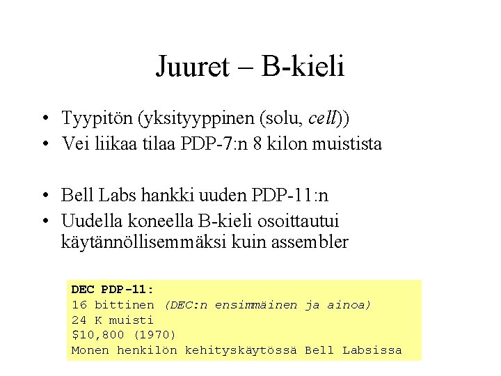 Juuret – B-kieli • Tyypitön (yksityyppinen (solu, cell)) • Vei liikaa tilaa PDP-7: n