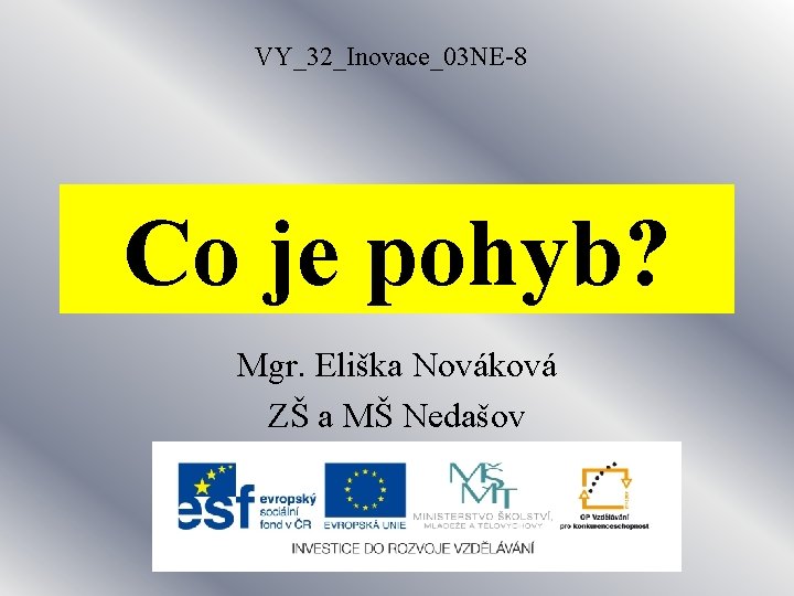 VY_32_Inovace_03 NE-8 Co je pohyb? Mgr. Eliška Nováková ZŠ a MŠ Nedašov 