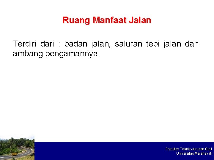 Ruang Manfaat Jalan Terdiri dari : badan jalan, saluran tepi jalan dan ambang pengamannya.