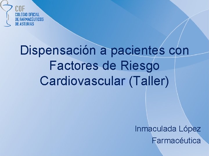 Dispensación a pacientes con Factores de Riesgo Cardiovascular (Taller) Inmaculada López Farmacéutica 