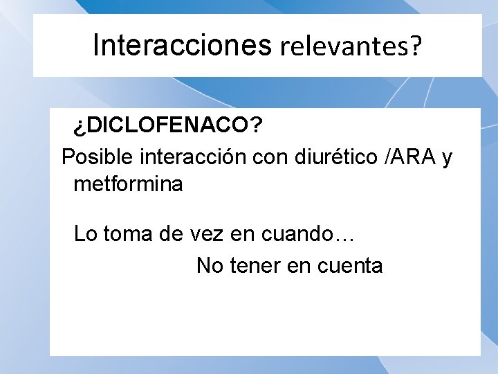 Interacciones relevantes? ¿DICLOFENACO? Posible interacción con diurético /ARA y metformina Lo toma de vez