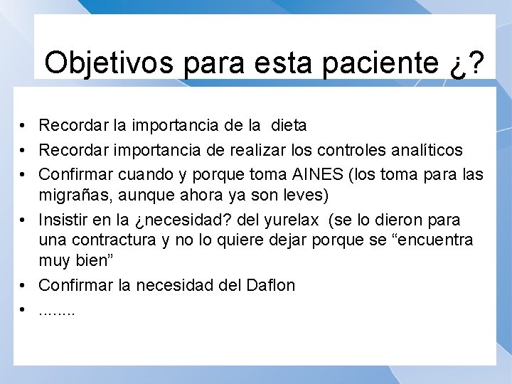 Objetivos para esta paciente ¿? • Recordar la importancia de la dieta • Recordar