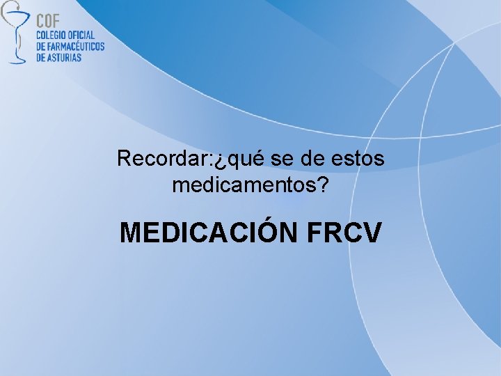 Recordar: ¿qué se de estos medicamentos? MEDICACIÓN FRCV 