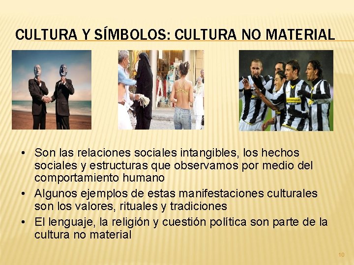 CULTURA Y SÍMBOLOS: CULTURA NO MATERIAL • Son las relaciones sociales intangibles, los hechos