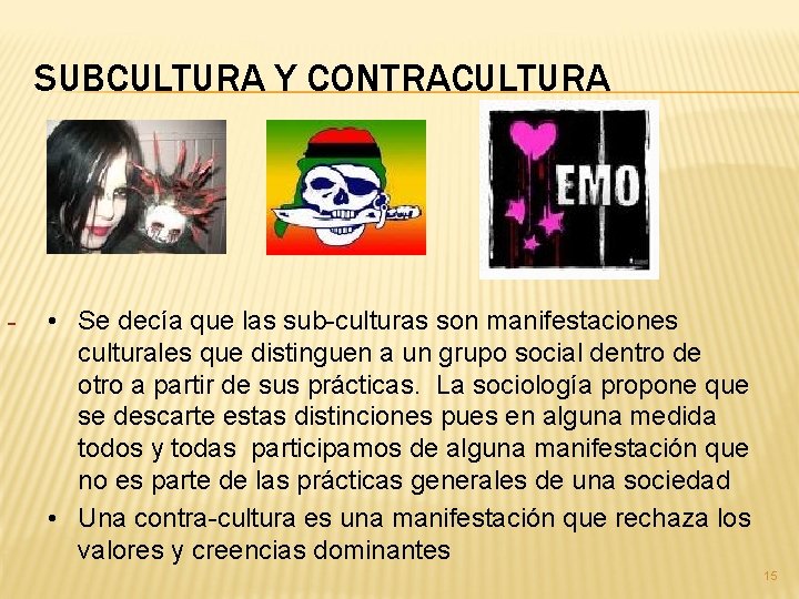 SUBCULTURA Y CONTRACULTURA • Se decía que las sub-culturas son manifestaciones culturales que distinguen