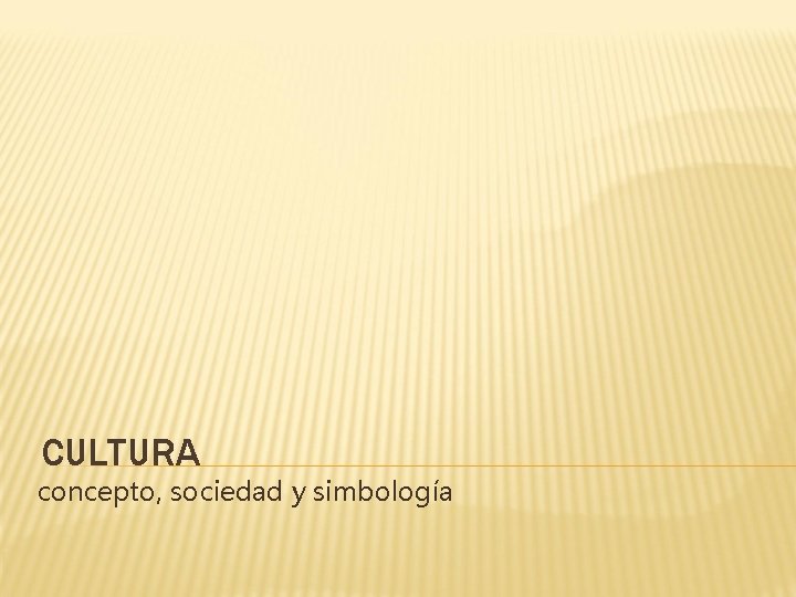 CULTURA concepto, sociedad y simbología CULTURA concepto, sociedad y simbología