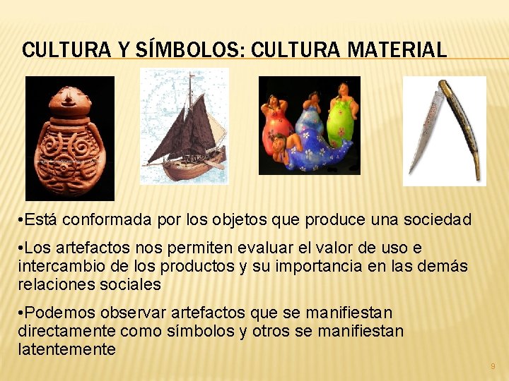 CULTURA Y SÍMBOLOS: CULTURA MATERIAL • Está conformada por los objetos que produce una