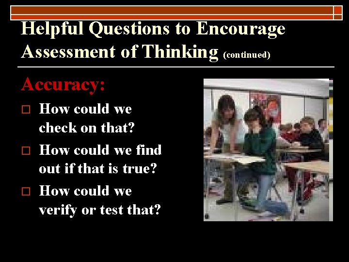 Helpful Questions to Encourage Assessment of Thinking (continued) Accuracy: o o o How could