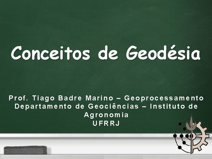 Conceitos de Geodésia Prof. Tiago Badre Marino – Geoprocessamento Departamento de Geociências – Instituto