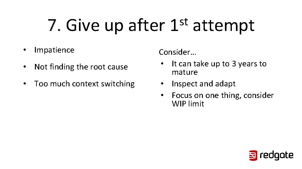7. Give up after • Impatience • Not finding the root cause • Too