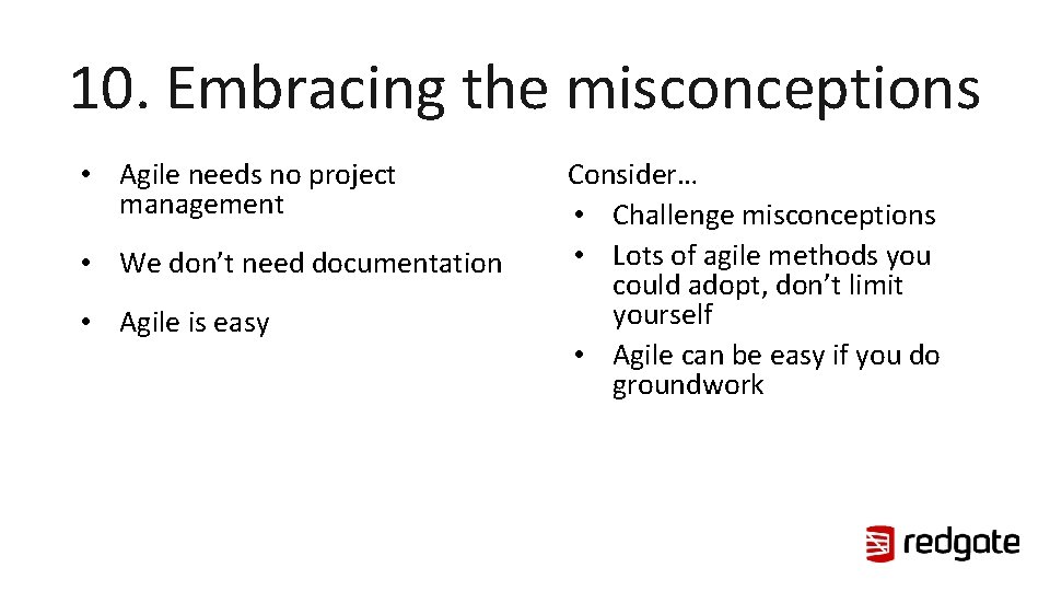 10. Embracing the misconceptions • Agile needs no project management • We don’t need