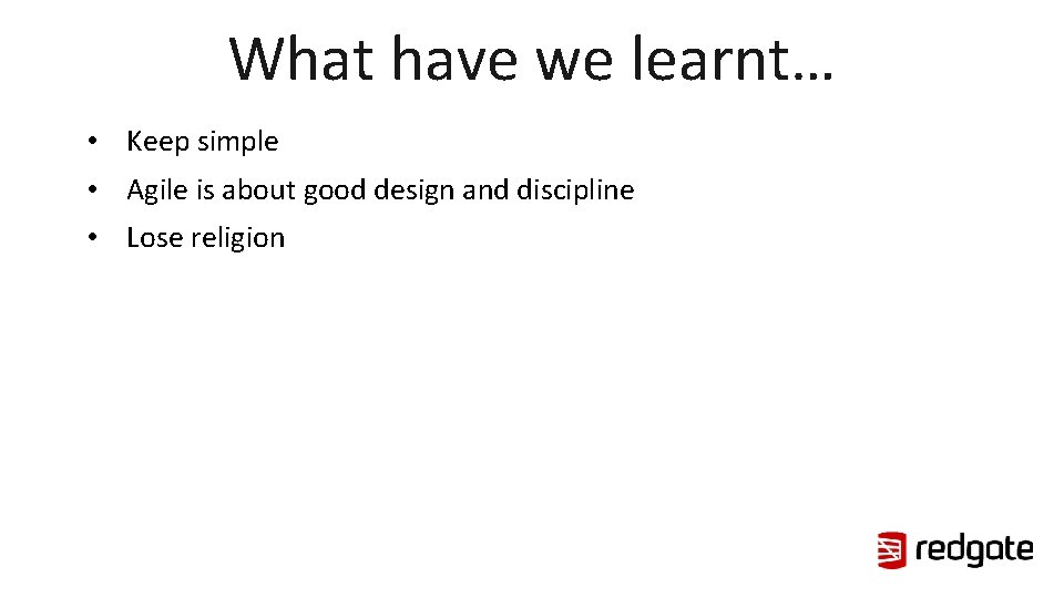 What have we learnt… • Keep simple • Agile is about good design and