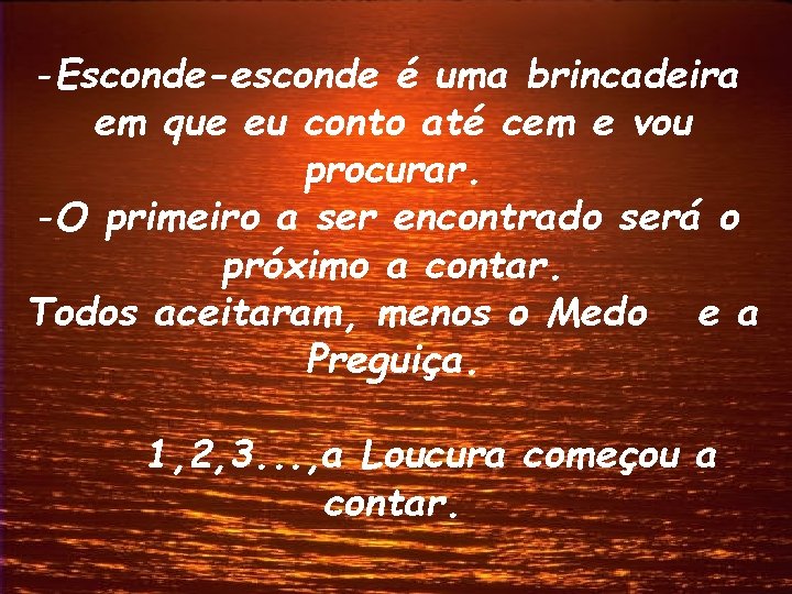 -Esconde-esconde é uma brincadeira em que eu conto até cem e vou procurar. -O