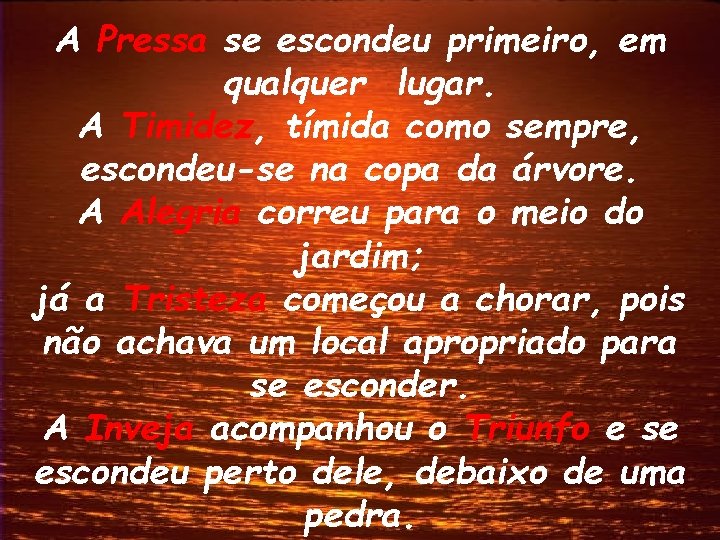 A Pressa se escondeu primeiro, em qualquer lugar. A Timidez, tímida como sempre, escondeu-se