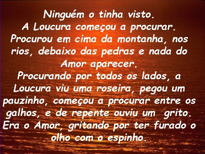 Ninguém o tinha visto. A Loucura começou a procurar. Procurou em cima da montanha,