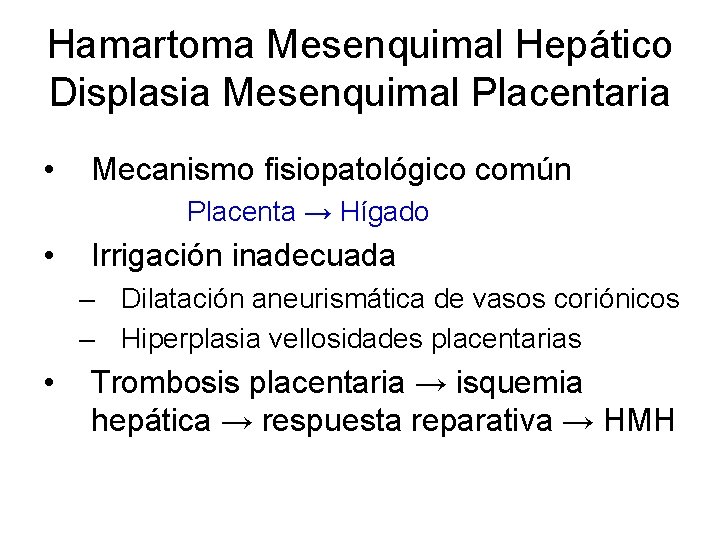 Hamartoma Mesenquimal Hepático Displasia Mesenquimal Placentaria • Mecanismo fisiopatológico común Placenta → Hígado •