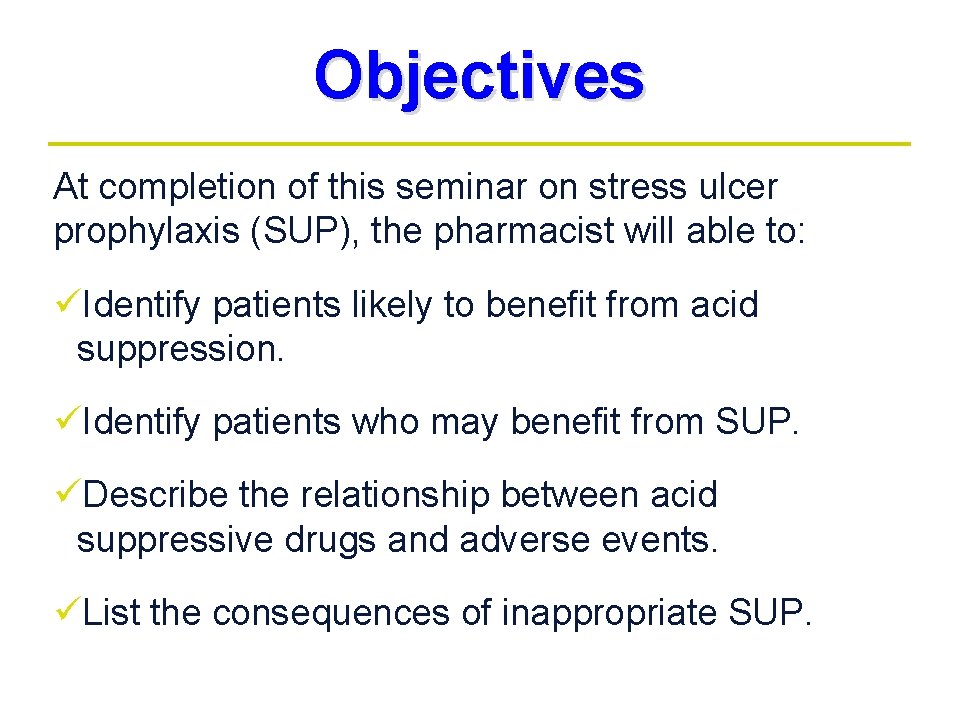Objectives At completion of this seminar on stress ulcer prophylaxis (SUP), the pharmacist will Objectives At completion of this seminar on stress ulcer prophylaxis (SUP), the pharmacist will