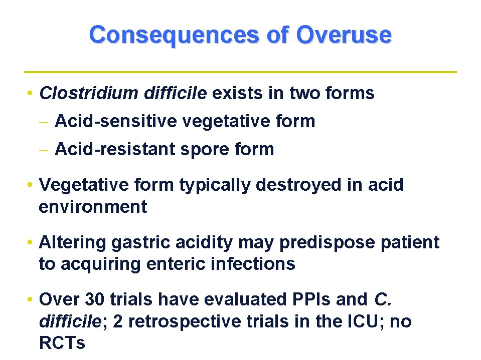 Consequences of Overuse • Clostridium difficile exists in two forms - Acid-sensitive vegetative form Consequences of Overuse • Clostridium difficile exists in two forms - Acid-sensitive vegetative form