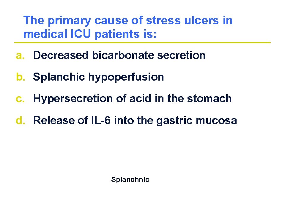 The primary cause of stress ulcers in medical ICU patients is: a. Decreased bicarbonate The primary cause of stress ulcers in medical ICU patients is: a. Decreased bicarbonate
