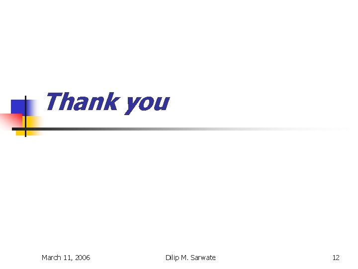 Thank you March 11, 2006 Dilip M. Sarwate 12 