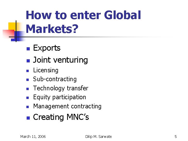 How to enter Global Markets? n n Exports Joint venturing n Licensing Sub-contracting Technology