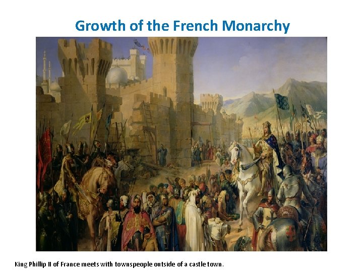 Growth of the French Monarchy King Phillip II of France meets with townspeople outside