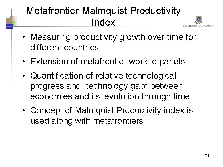 Metafrontier Malmquist Productivity Index • Measuring productivity growth over time for different countries. •