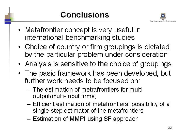 Conclusions • Metafrontier concept is very useful in international benchmarking studies • Choice of