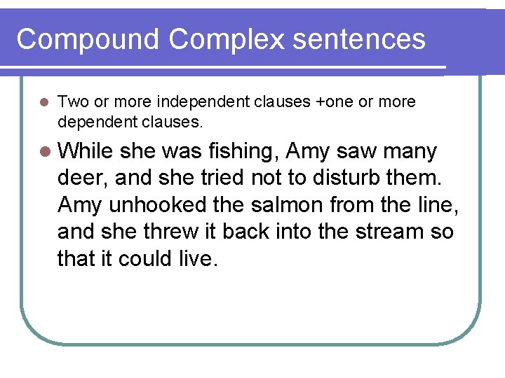 Compound Complex sentences l Two or more independent clauses +one or more dependent clauses.