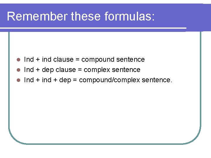 Remember these formulas: Ind + ind clause = compound sentence l Ind + dep