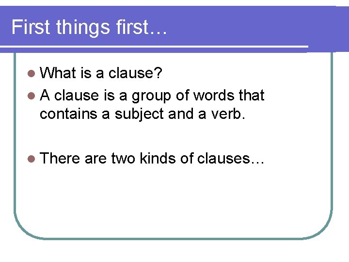 First things first… l What is a clause? l A clause is a group