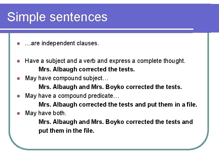 Simple sentences l …are independent clauses. Have a subject and a verb and express