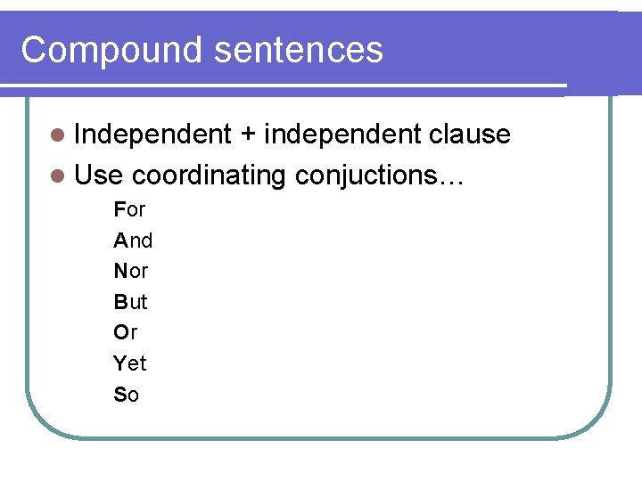 Compound sentences l Independent + independent clause l Use coordinating conjuctions… For And Nor