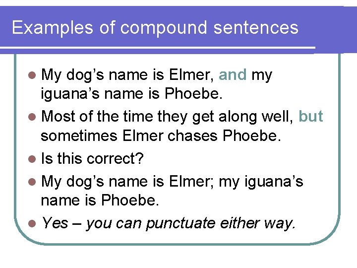 Examples of compound sentences l My dog’s name is Elmer, and my iguana’s name