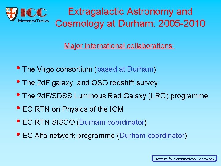 University of Durham Extragalactic Astronomy and Cosmology at Durham: 2005 -2010 Major international collaborations: